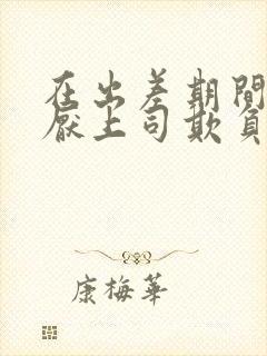 在出差期间被讨厌上司欺负封面