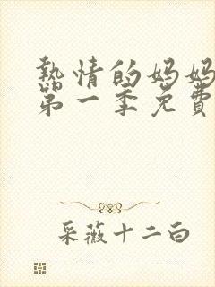 热情的妈妈动漫第一季免费观看全集