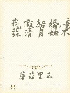 我假结婚,竟娶苏清月她不认第三季