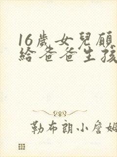 16岁女儿愿意给爸爸生孩子