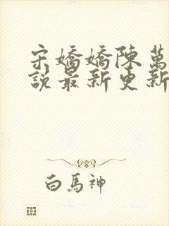 宋娇娇陈万里小说最新更新