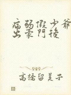 病弱假少爷被赶出豪门后