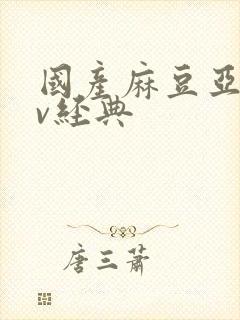 国产麻豆亚洲av经典