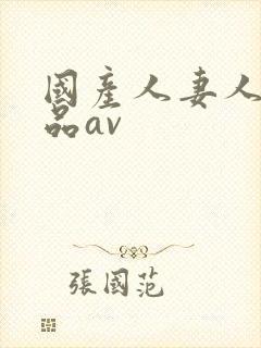 国产人妻人伦精品av