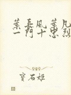 叶长风叶凡小说一门十忠烈