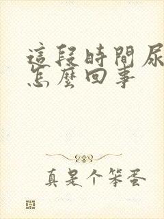 这段时间尿频是怎么回事