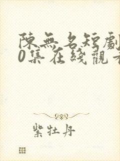 陈无名短剧100集在线观看