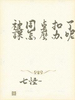 被同桌扣了一节课怎么办呢