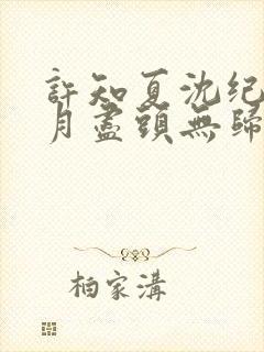 许知夏沈纪川岁月尽头无归期