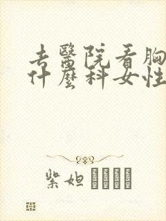 去医院看胸部挂什么科女性