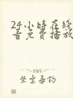 24小时在线观看免费播放电视剧大全