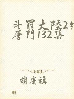 斗罗大陆2绝世唐门132集封面