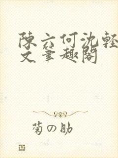 陈六何沈轻舞全文笔趣阁