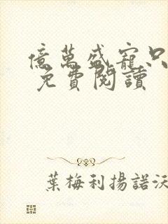 亿万盛宠只为你 免费阅读