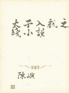 太子入戏之后在线小说