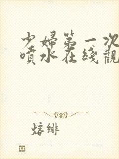 少妇第一次高潮喷水在线观看