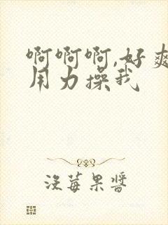 啊啊啊,好爽,用力操我