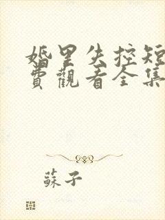 婚里失控短剧免费观看全集高清版