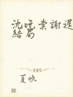 沈晚棠谢迟舟大结局封面