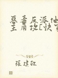 恶毒反派他攻了主角攻[快穿]