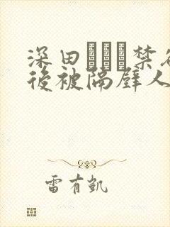 深田えいみ禁欲后被隔壁人妻