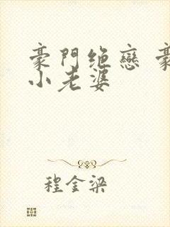 豪门绝恋 豪门小老婆