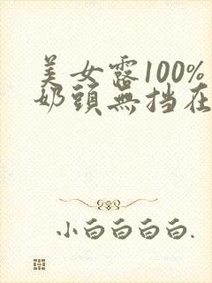 美女露100%奶头无挡在线观看封面