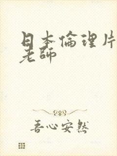 日本伦理片巨乳老师