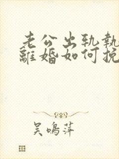 老公出轨执意要离婚如何挽留