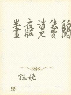 半夜消失的他漫画版免费阅读下拉式