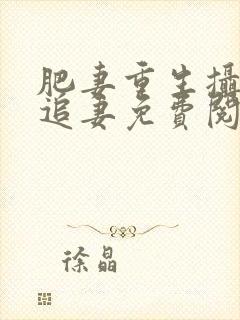 肥妻重生摄政王追妻免费阅读