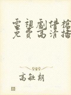 电视剧借枪全集免费高清播放