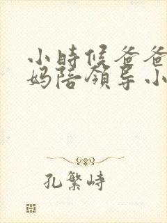 小时候爸爸让妈妈陪领导小说免费阅读