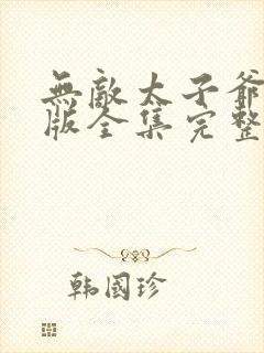 无敌太子爷短剧版全集完整版在线观看