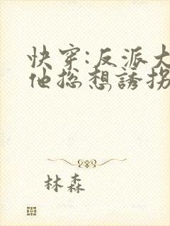 快穿:反派大佬他总想诱拐我