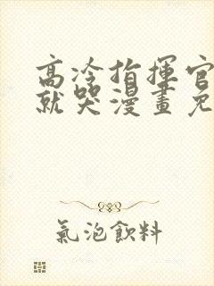 高冷指挥官一亲就哭漫画免费阅读