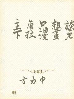 主角只想谈恋爱下拉漫画免费阅读