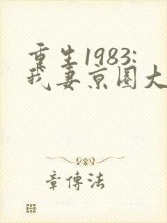 重生1983:我妻京圈大小姐小说全部章节