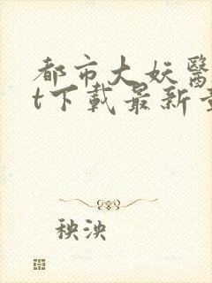 都市大妖医txt下载最新章节列表