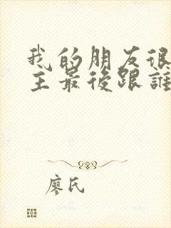 我的朋友很少男主最后跟谁了