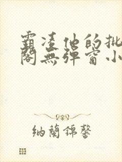 霸凌他的批笔趣阁无弹窗小说
