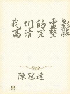 我们的电影免费高清完整版在线观看