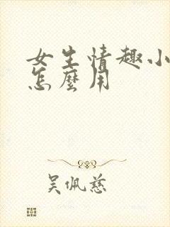 女生情趣小玩具怎么用