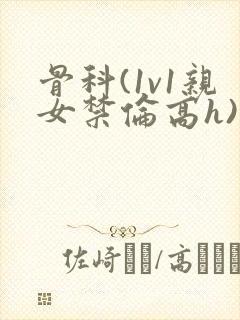 骨科(1v1亲女禁伦高h)封面