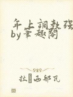 年上调教强制爱by笔趣阁