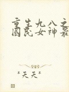 重生九八之逆天国民女神最新免费阅读封面