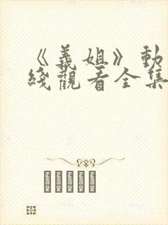 《义姐》动漫在线观看全集免费