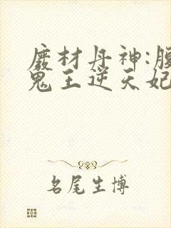 废材丹神:腹黑鬼王逆天妃