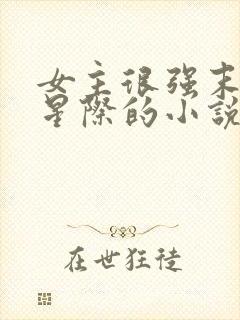 女主很强末世到星际的小说