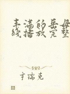 丰满的岳母1在线播放完整